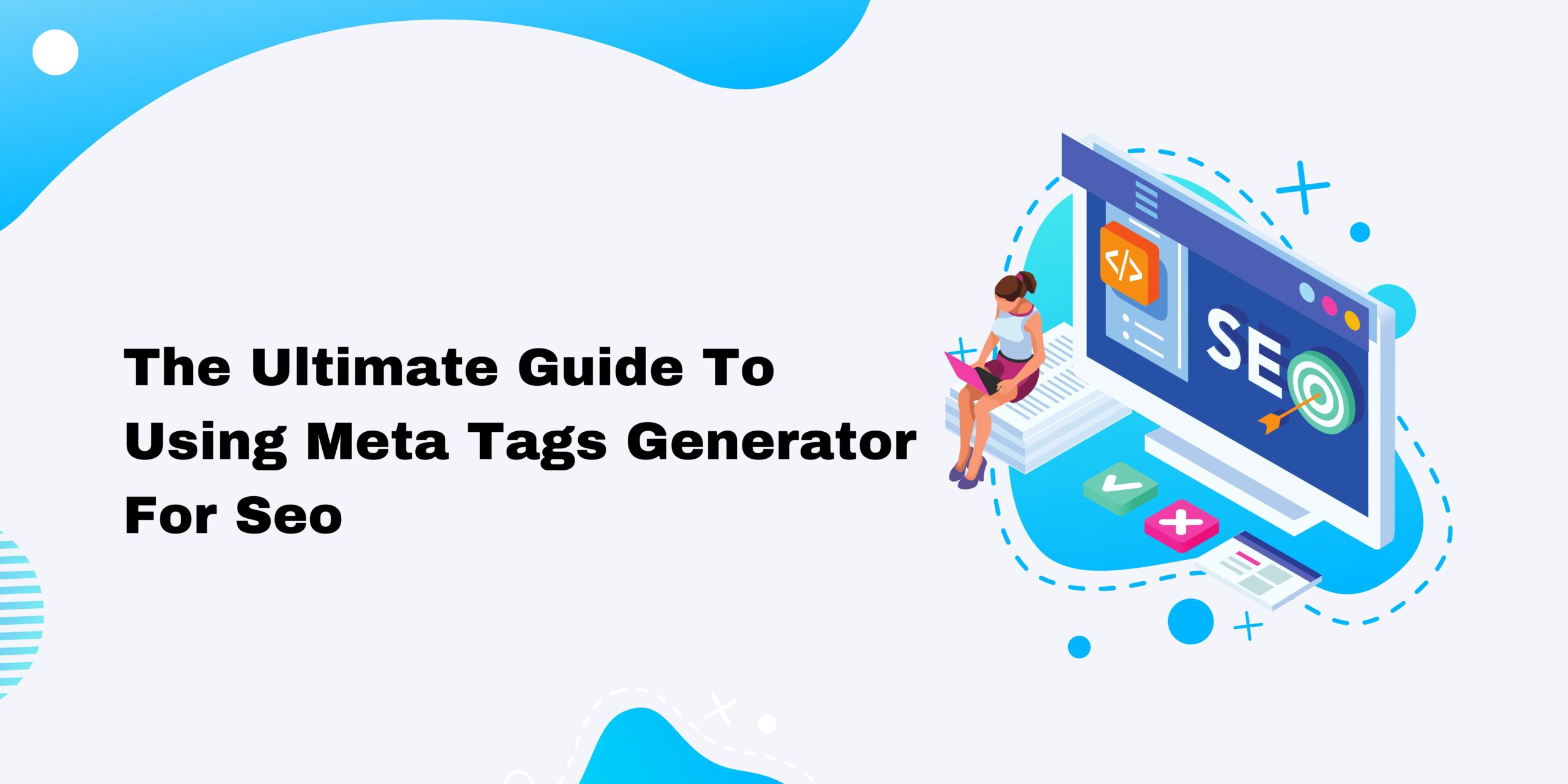 The Ultimate Guide To Using Meta Tags Generator For Seo